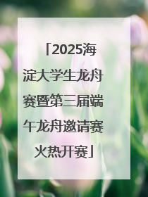 2025海淀大学生龙舟赛暨第三届端午龙舟邀请赛火热开赛