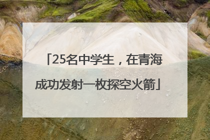 25名中学生，在青海成功发射一枚探空火箭