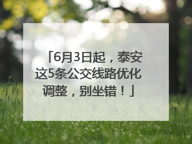 6月3日起，泰安这5条公交线路优化调整，别坐错！