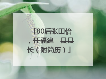 80后张田怡，任福建一县县长（附简历）
