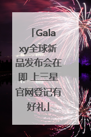 Galaxy全球新品发布会在即 上三星官网登记有好礼